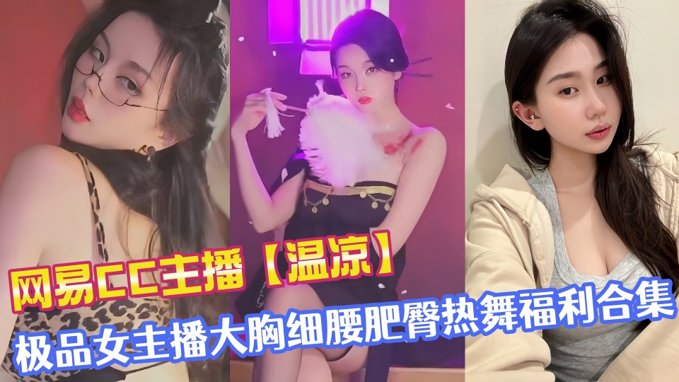 网易CC主播【温凉】极品女主播大胸细腰肥臀热舞福利合集
